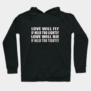 Love will fly if held too lightly Love will die if held too tightly Hoodie